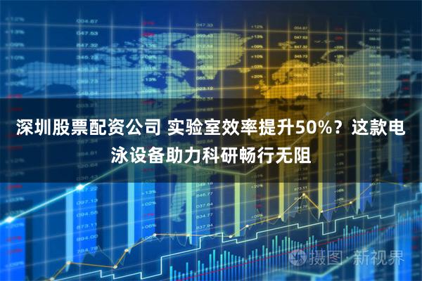 深圳股票配资公司 实验室效率提升50%?这款电泳设备助力科研畅行无阻